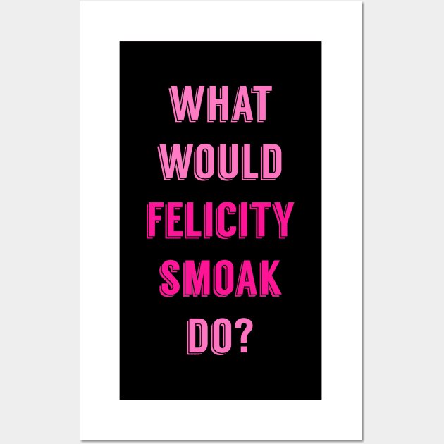 What Would Felicity Smoak Do? Wall Art by FangirlFuel